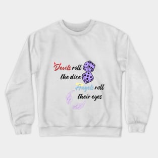 Devils roll the dice, angels roll their eyes Crewneck Sweatshirt